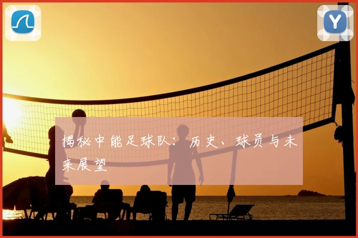 揭秘中能足球队:历史、球员与未来展望