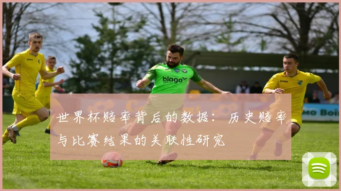世界杯赔率背后的数据:历史赔率与比赛结果的关联性研究